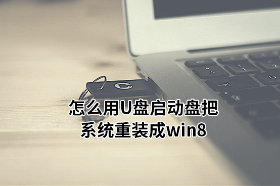 怎么用U盤(pán)啟動(dòng)盤(pán)把系統(tǒng)重裝成win8